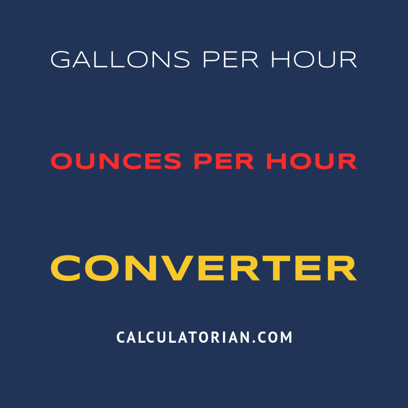 Convert From Gallons Per Hour To Ounces Per Hour